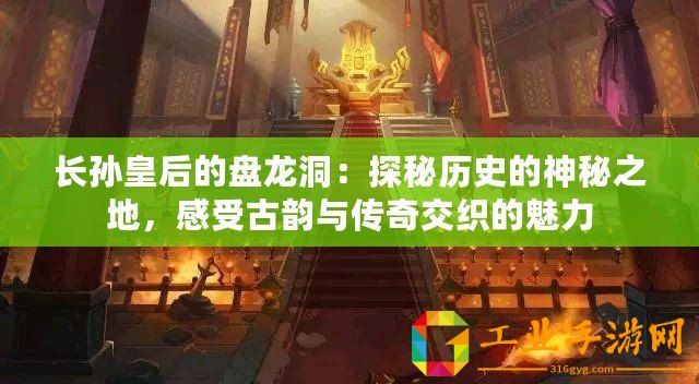 長孫皇后的盤龍洞：探秘歷史的神秘之地，感受古韻與傳奇交織的魅力