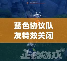 藍色協議隊友特效關閉方式