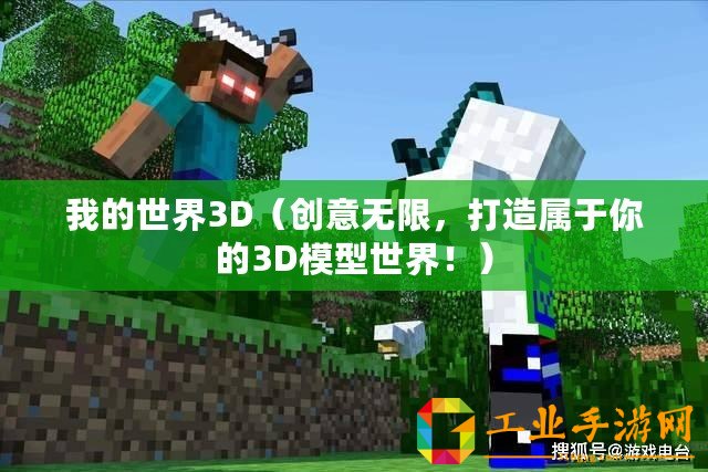 我的世界3D（創(chuàng)意無(wú)限，打造屬于你的3D模型世界！）