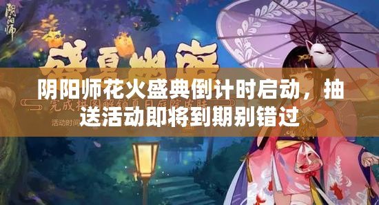 陰陽師花火盛典倒計時啟動，抽送活動即將到期別錯過