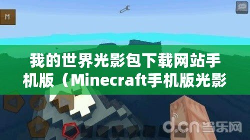 我的世界光影包下載網站手機版（Minecraft手機版光影下載攻略大全）