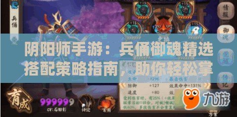 陰陽師手游：兵俑御魂精選搭配策略指南，助你輕松掌握兵俑戰力之巔