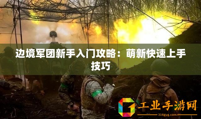 邊境軍團新手入門攻略：萌新快速上手技巧