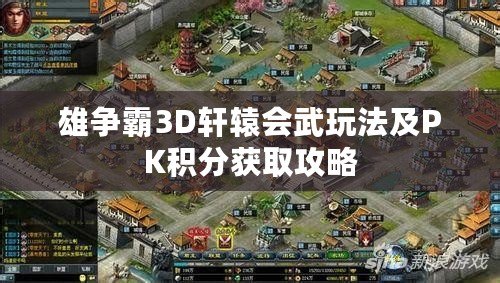 雄爭霸3D軒轅會武玩法及PK積分獲取攻略