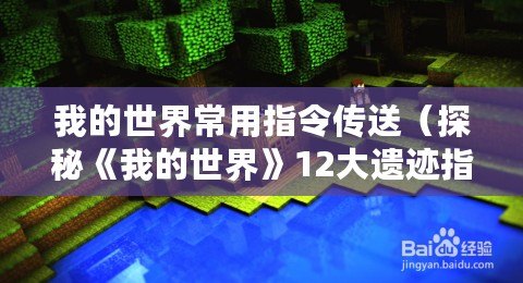 我的世界常用指令傳送（探秘《我的世界》12大遺跡指令，揭開隱藏的寶藏與謎題！）