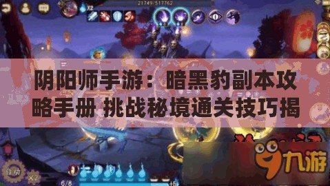 陰陽師手游：暗黑豹副本攻略手冊 挑戰秘境通關技巧揭秘