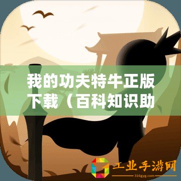 我的功夫特牛正版下載（百科知識助手：獨家內置功夫特牛MOD菜單，帶你體驗無限可能！）