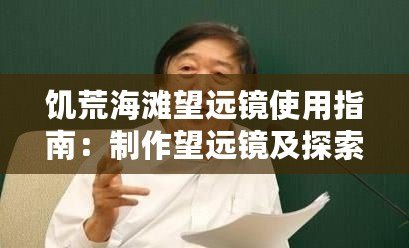 饑荒海灘望遠鏡使用指南：制作望遠鏡及探索無盡海域的步驟全解析