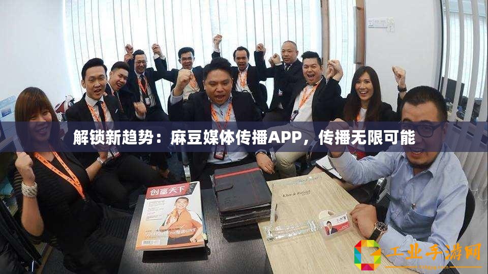 解鎖新趨勢：麻豆媒體傳播APP，傳播無限可能