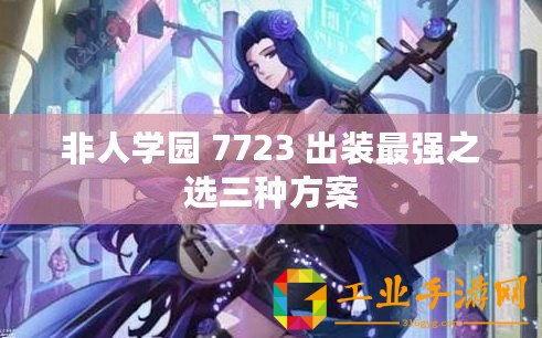 非人學(xué)園 7723 出裝最強(qiáng)之選三種方案