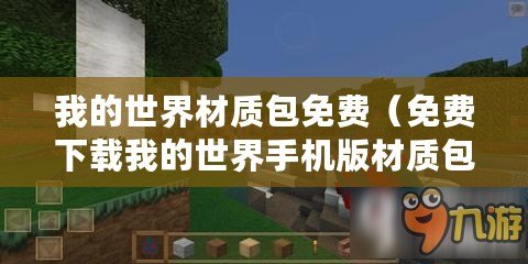 我的世界材質包免費（免費下載我的世界手機版材質包，盡享游戲樂趣！）