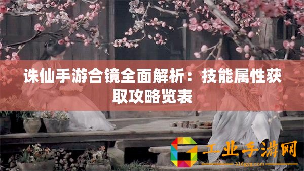 誅仙手游合鏡全面解析：技能屬性獲取攻略覽表