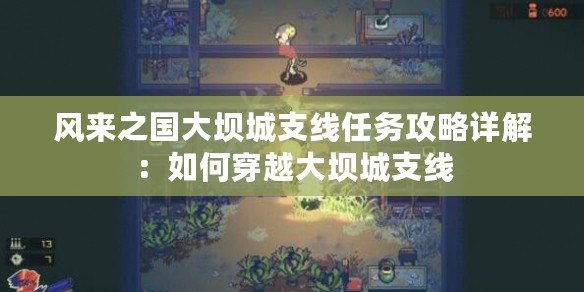 風來之國大壩城支線任務攻略詳解：如何穿越大壩城支線