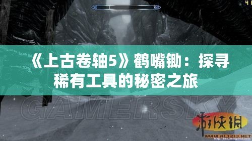 《上古卷軸5》鶴嘴鋤：探尋稀有工具的秘密之旅