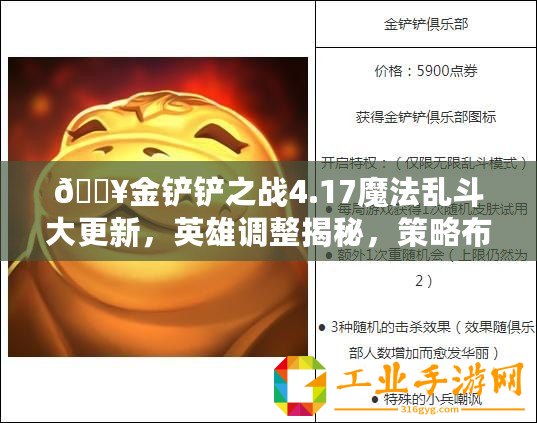 ??金鏟鏟之戰4.17魔法亂斗大更新，英雄調整揭秘，策略布局再升級！??