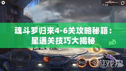 魂斗羅歸來4-6關攻略秘籍：星通關技巧大揭秘