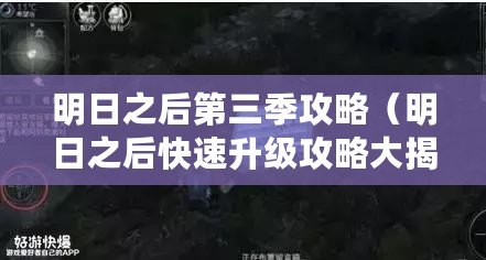 明日之后第三季攻略（明日之后快速升級攻略大揭秘，一步步教你如何迅速提升等級！）