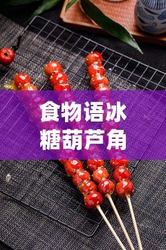 食物語冰糖葫蘆角色培養(yǎng)指南：是否值得投入資源培養(yǎng)？