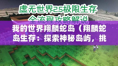 我的世界翔麟蛇島（翔麟蛇島生存：探索神秘島嶼，挑戰極限生存！）