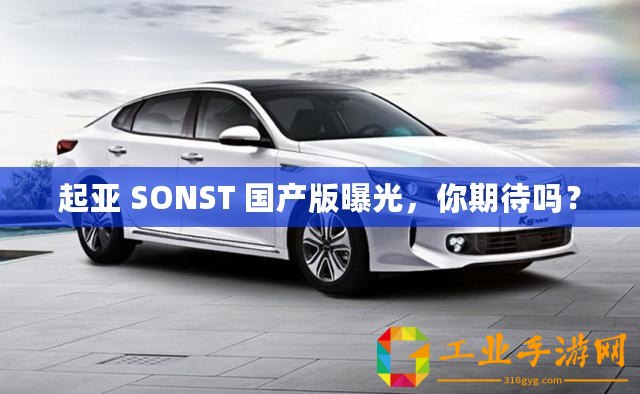 起亞 SONST 國產版曝光，你期待嗎？