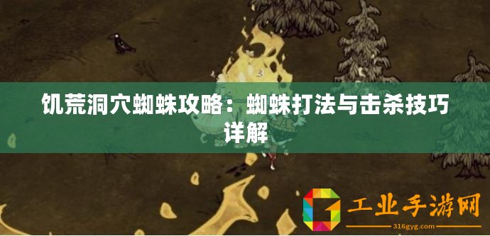 饑荒洞穴蜘蛛攻略：蜘蛛打法與擊殺技巧詳解