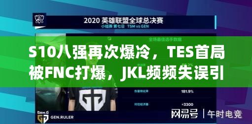 S10八強(qiáng)再次爆冷，TES首局被FNC打爆，JKL頻頻失誤引熱議