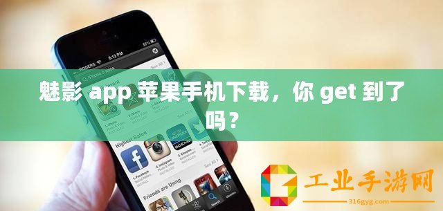 魅影 app 蘋果手機下載，你 get 到了嗎？