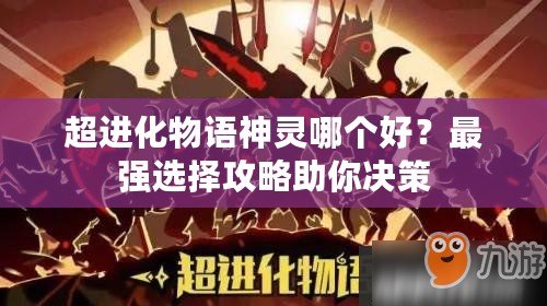 超進化物語神靈哪個好？最強選擇攻略助你決策