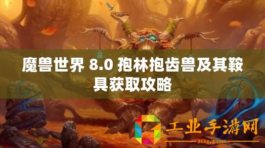 魔獸世界 8.0 孢林抱齒獸及其鞍具獲取攻略