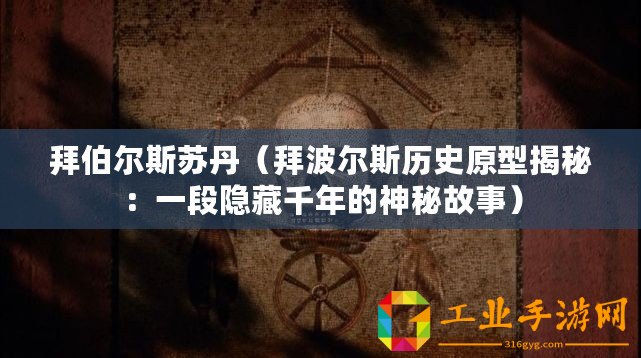 拜伯爾斯蘇丹（拜波爾斯歷史原型揭秘：一段隱藏千年的神秘故事）