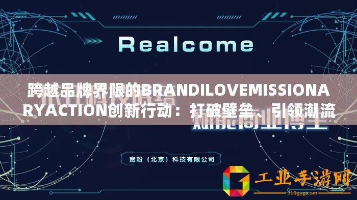 跨越品牌界限的BRANDILOVEMISSIONARYACTION創(chuàng)新行動：打破壁壘、引領潮流！