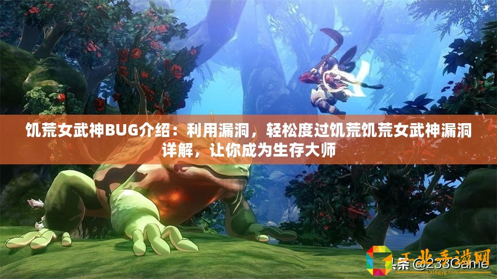 饑荒女武神BUG介紹：利用漏洞，輕松度過饑荒饑荒女武神漏洞詳解，讓你成為生存大師