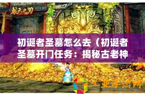 初誕者圣墓怎么去（初誕者圣墓開門任務：揭秘古老神秘之門的探險征程）