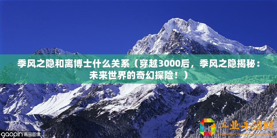 季風之隱和離博士什么關系（穿越3000后，季風之隱揭秘：未來世界的奇幻探險！）