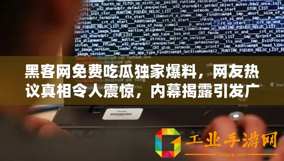 黑客網免費吃瓜獨家爆料，網友熱議真相令人震驚，內幕揭露引發廣泛關注！