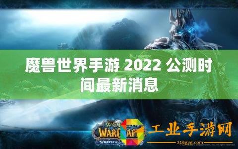 魔獸世界手游 2022 公測時間最新消息