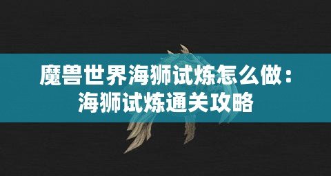 魔獸世界海獅試煉怎么做：海獅試煉通關攻略