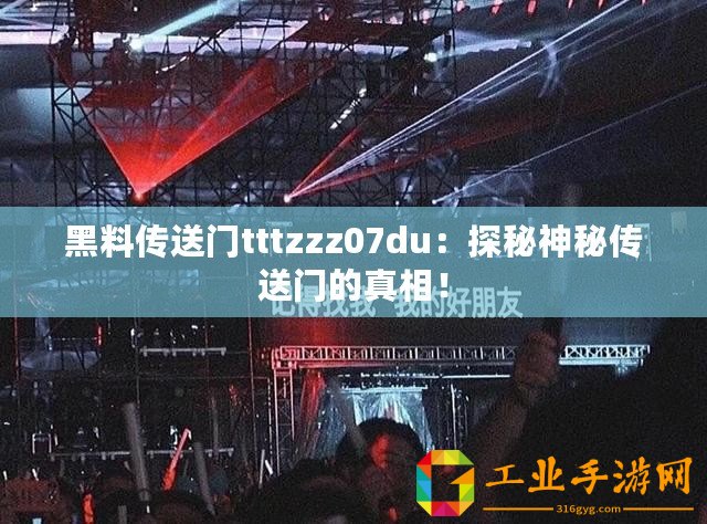 黑料傳送門tttzzz07du：探秘神秘傳送門的真相！