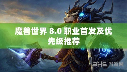 魔獸世界 8.0 職業首發及優先級推薦