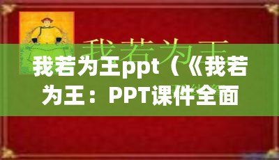 我若為王ppt（《我若為王：PPT課件全面解析，助你成為演講之王！》）