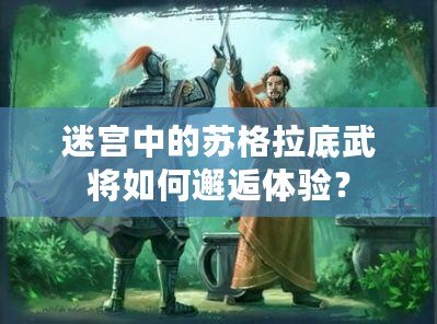 迷宮中的蘇格拉底武將如何邂逅體驗？