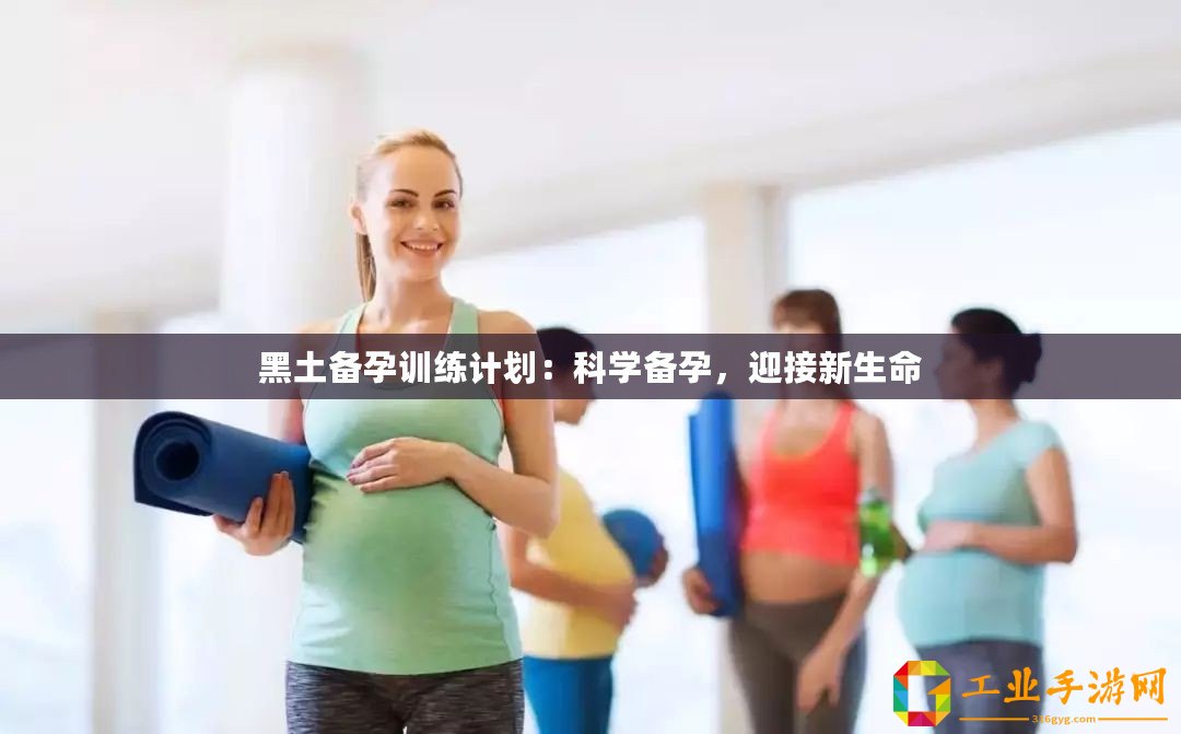 黑土備孕訓練計劃：科學備孕，迎接新生命