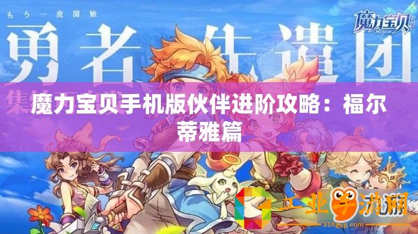 魔力寶貝手機版伙伴進階攻略：福爾蒂雅篇