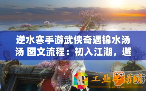 逆水寒手游武俠奇遇錦水湯湯 圖文流程：初入江湖，邂逅奇緣