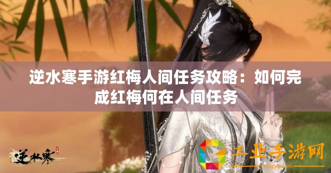 逆水寒手游紅梅人間任務(wù)攻略：如何完成紅梅何在人間任務(wù)