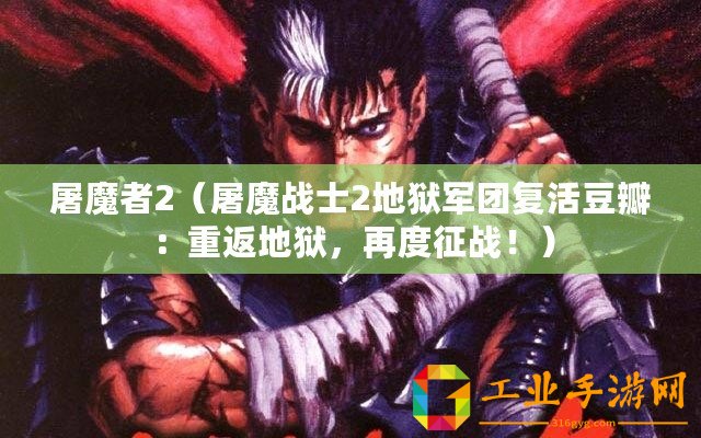 屠魔者2（屠魔戰士2地獄軍團復活豆瓣：重返地獄，再度征戰！）