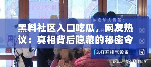 黑料社區入口吃瓜，網友熱議：真相背后隱藏的秘密令人震驚！