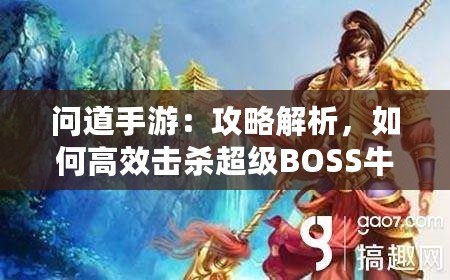 問道手游：攻略解析，如何高效擊殺超級BOSS牛魔王