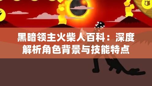 黑暗領主火柴人百科：深度解析角色背景與技能特點