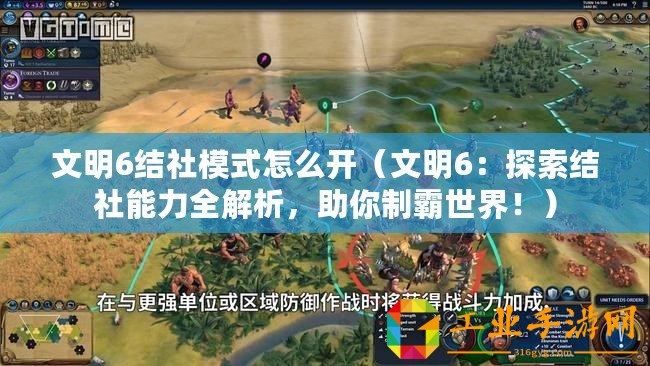 文明6結社模式怎么開（文明6：探索結社能力全解析，助你制霸世界！）